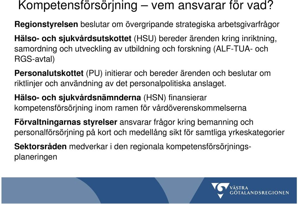 utbildning och forskning (ALF-TUA- och RGS-avtal) Personalutskottet (PU) initierar och bereder ärenden och beslutar om riktlinjer och användning av det personalpolitiska