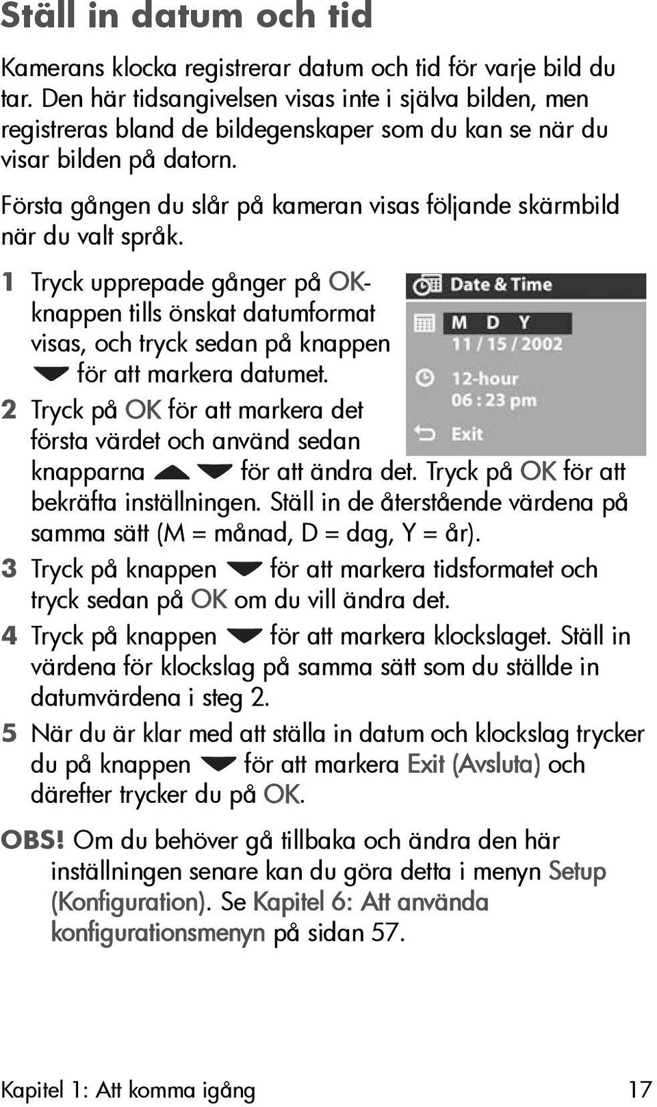 Första gången du slår på kameran visas följande skärmbild när du valt språk. 1 Tryck upprepade gånger på OKknappen tills önskat datumformat visas, och tryck sedan på knappen för att markera datumet.