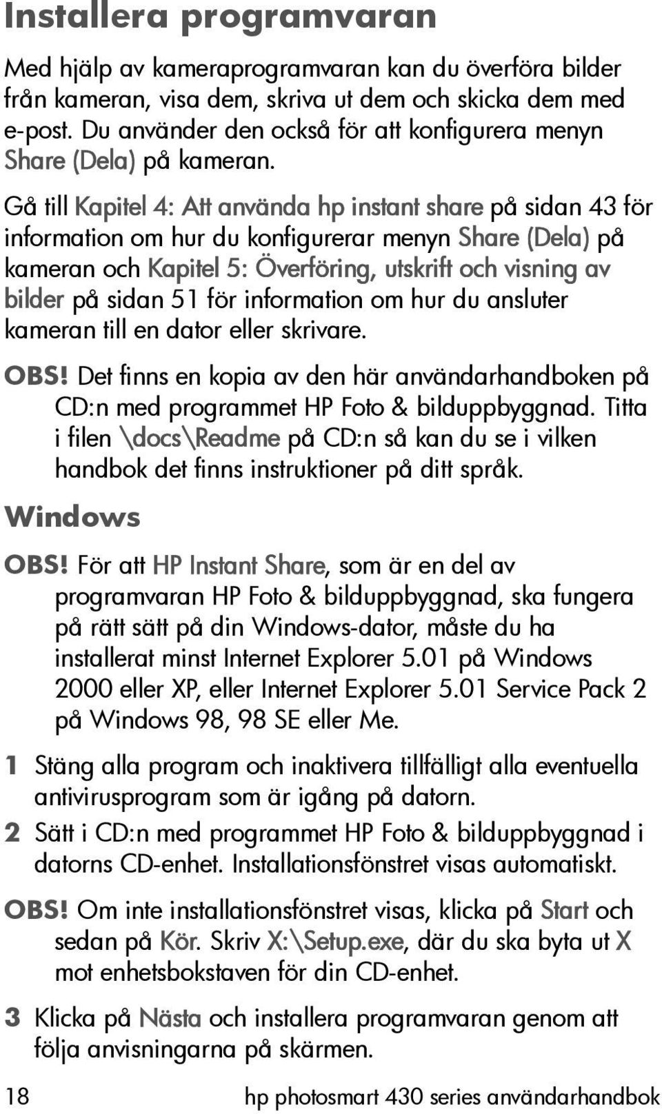 Gå till Kapitel 4: Att använda hp instant share på sidan 43 för information om hur du konfigurerar menyn Share (Dela) på kameran och Kapitel 5: Överföring, utskrift och visning av bilder på sidan 51