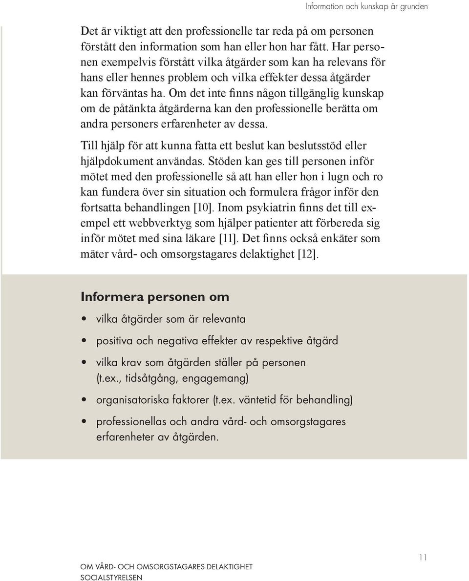 Om det inte finns någon tillgänglig kunskap om de påtänkta åtgärderna kan den professionelle berätta om andra personers erfarenheter av dessa.