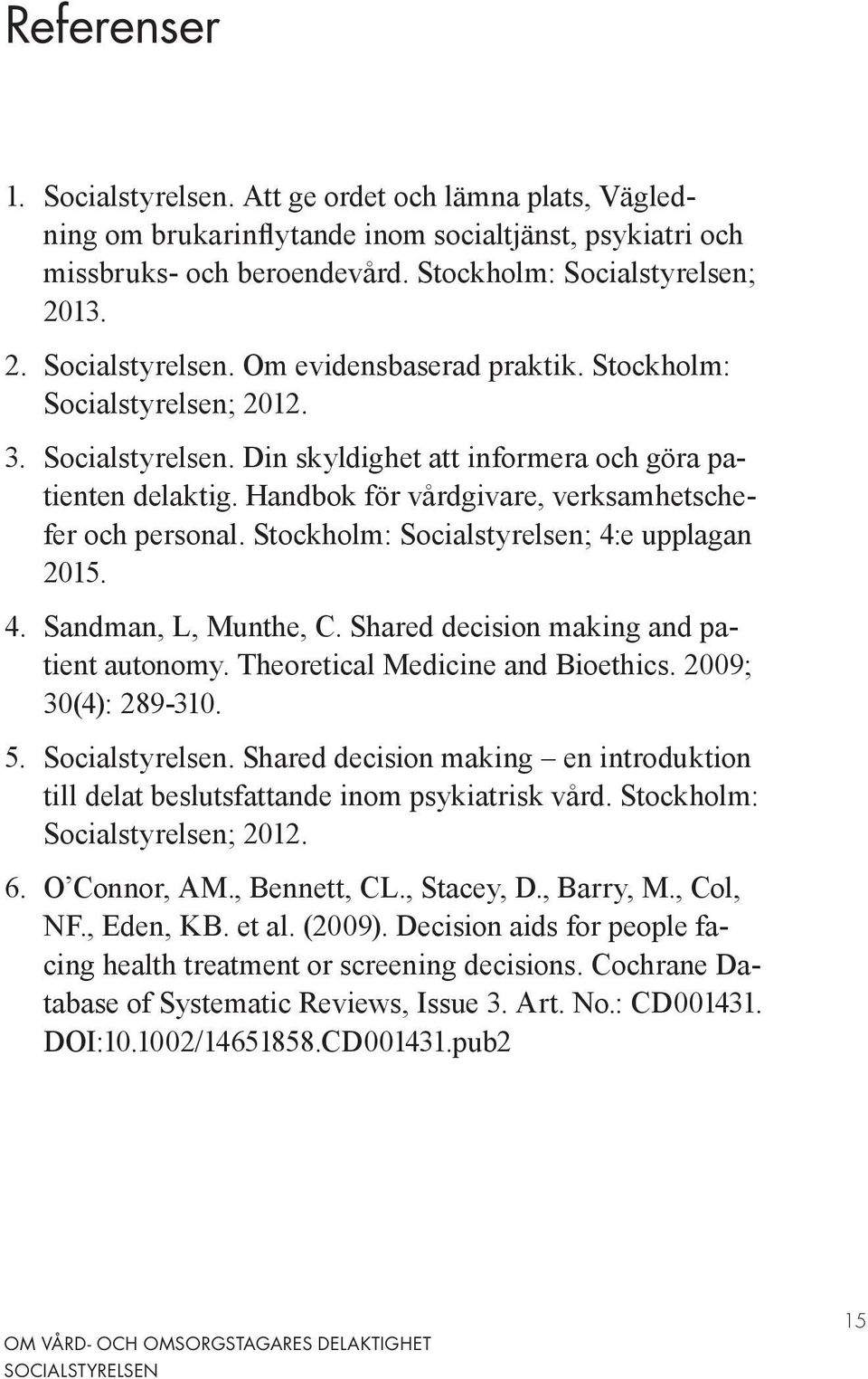 Handbok för vårdgivare, verksamhetschefer och personal. Stockholm: Socialstyrelsen; 4:e upplagan 2015. 4. Sandman, L, Munthe, C. Shared decision making and patient autonomy.