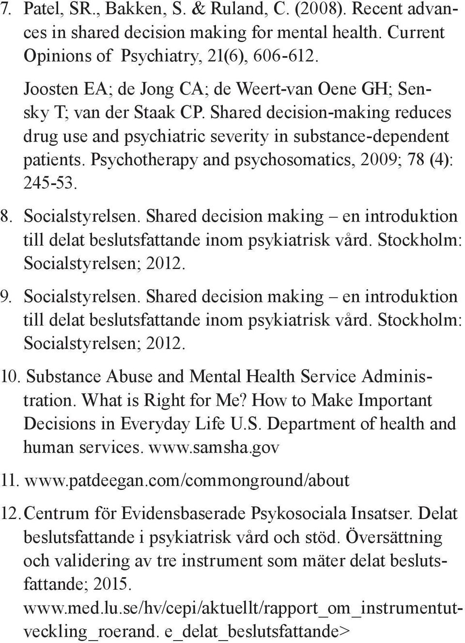 Psychotherapy and psychosomatics, 2009; 78 (4): 245-53. 8. Socialstyrelsen. Shared decision making en introduktion till delat beslutsfattande inom psykiatrisk vård. Stockholm: Socialstyrelsen; 2012.