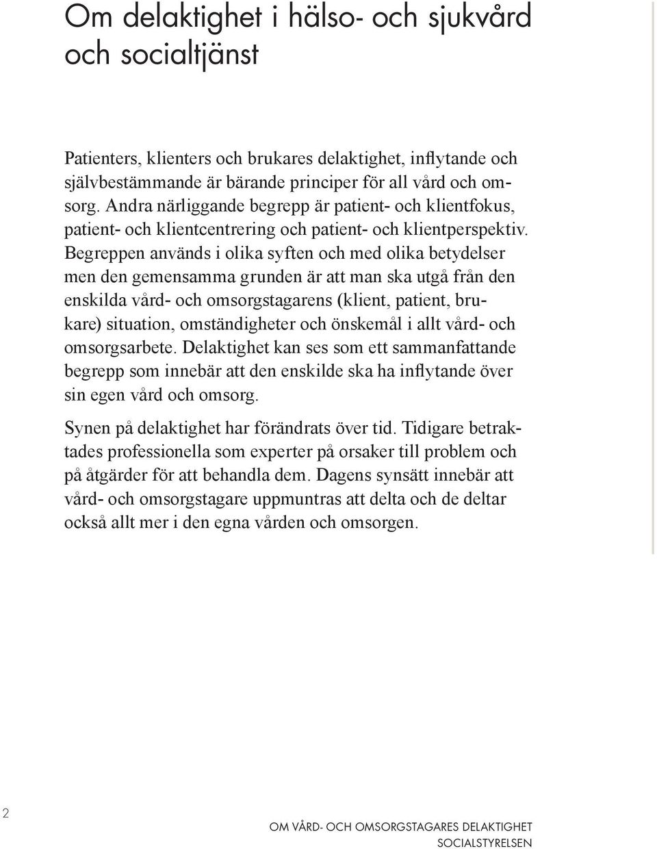 Begreppen används i olika syften och med olika betydelser men den gemensamma grunden är att man ska utgå från den enskilda vård- och omsorgstagarens (klient, patient, brukare) situation,