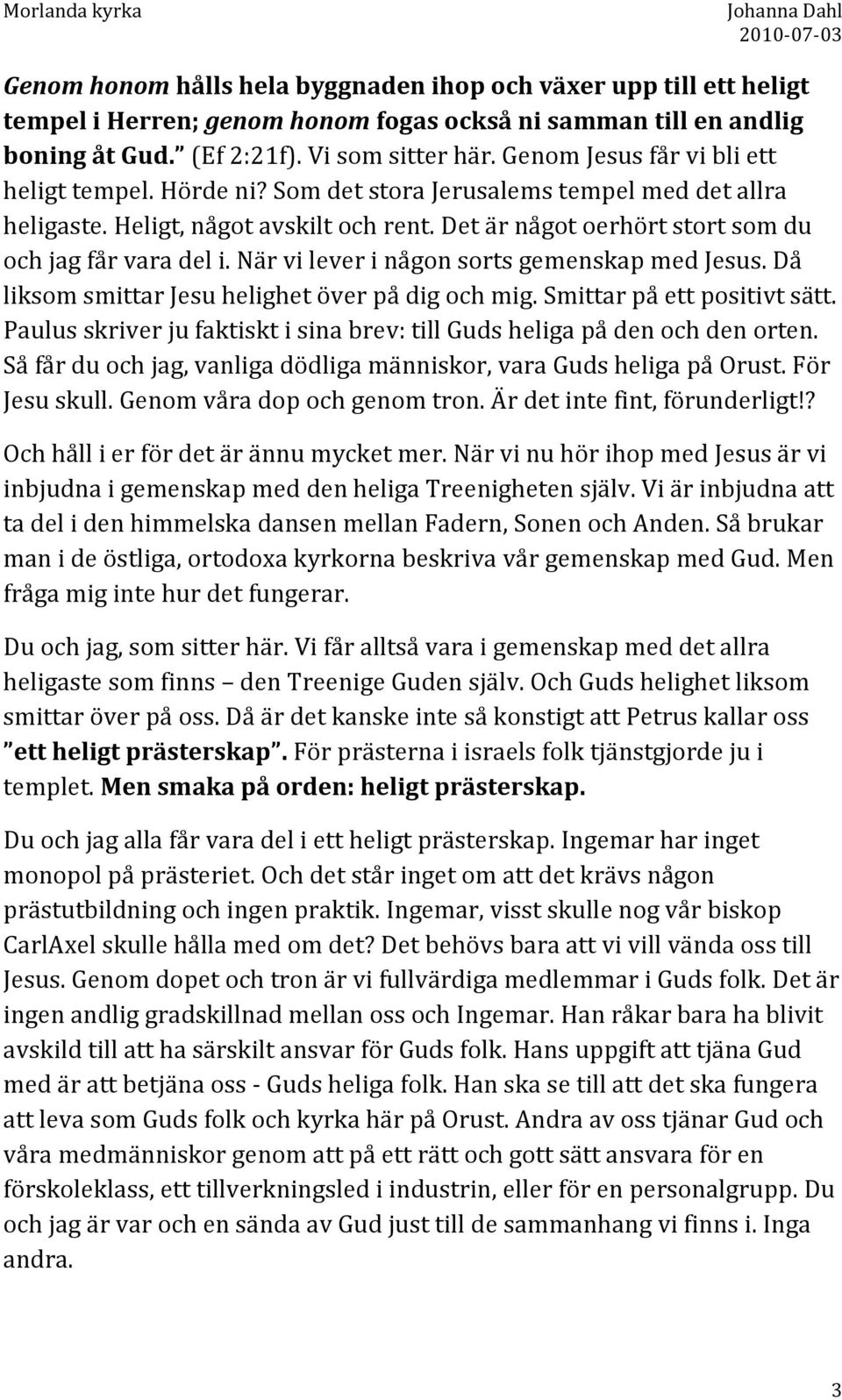 När vi lever i någon sorts gemenskap med Jesus. Då liksom smittar Jesu helighet över på dig och mig. Smittar på ett positivt sätt.