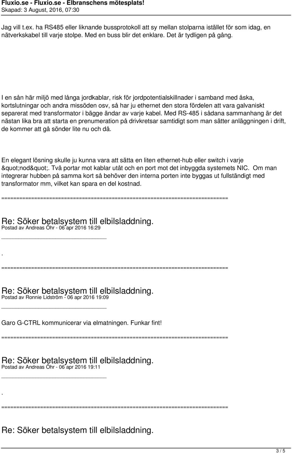 transformator i bägge ändar av varje kabel Med RS-485 i sådana sammanhang är det nästan lika bra att starta en prenumeration på drivkretsar samtidigt som man sätter anläggningen i drift, de kommer