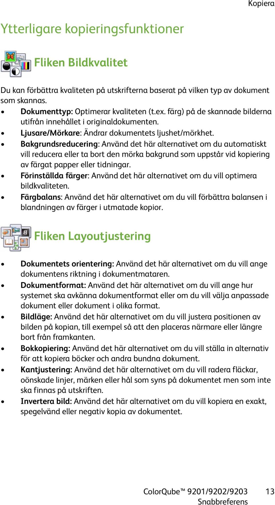 Bakgrundsreducering: Använd det här alternativet om du automatiskt vill reducera eller ta bort den mörka bakgrund som uppstår vid kopiering av färgat papper eller tidningar.