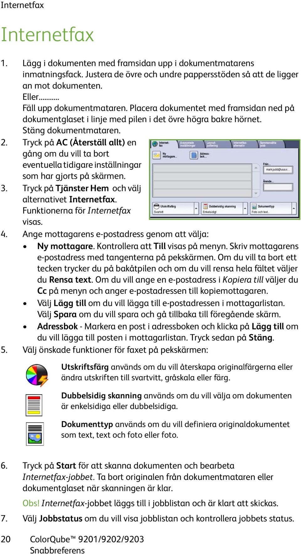 Tryck på AC (Återställ allt) en gång om du vill ta bort eventuella tidigare inställningar som har gjorts på skärmen. 3. Tryck på Tjänster Hem och välj alternativet Internetfax.