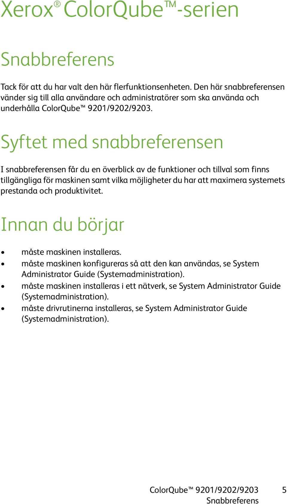 Syftet med snabbreferensen I snabbreferensen får du en överblick av de funktioner och tillval som finns tillgängliga för maskinen samt vilka möjligheter du har att maximera systemets