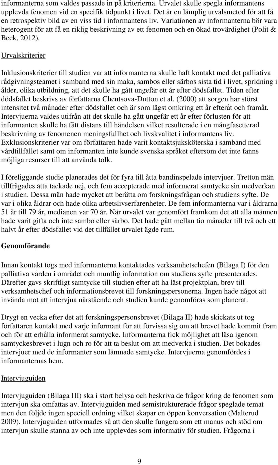 Variationen av informanterna bör vara heterogent för att få en riklig beskrivning av ett fenomen och en ökad trovärdighet (Polit & Beck, 2012).