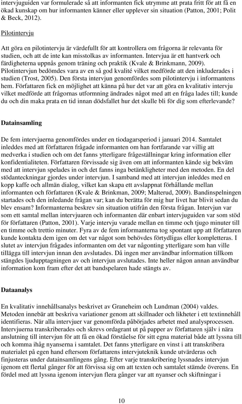 Intervjua är ett hantverk och färdigheterna uppnås genom träning och praktik (Kvale & Brinkmann, 2009).