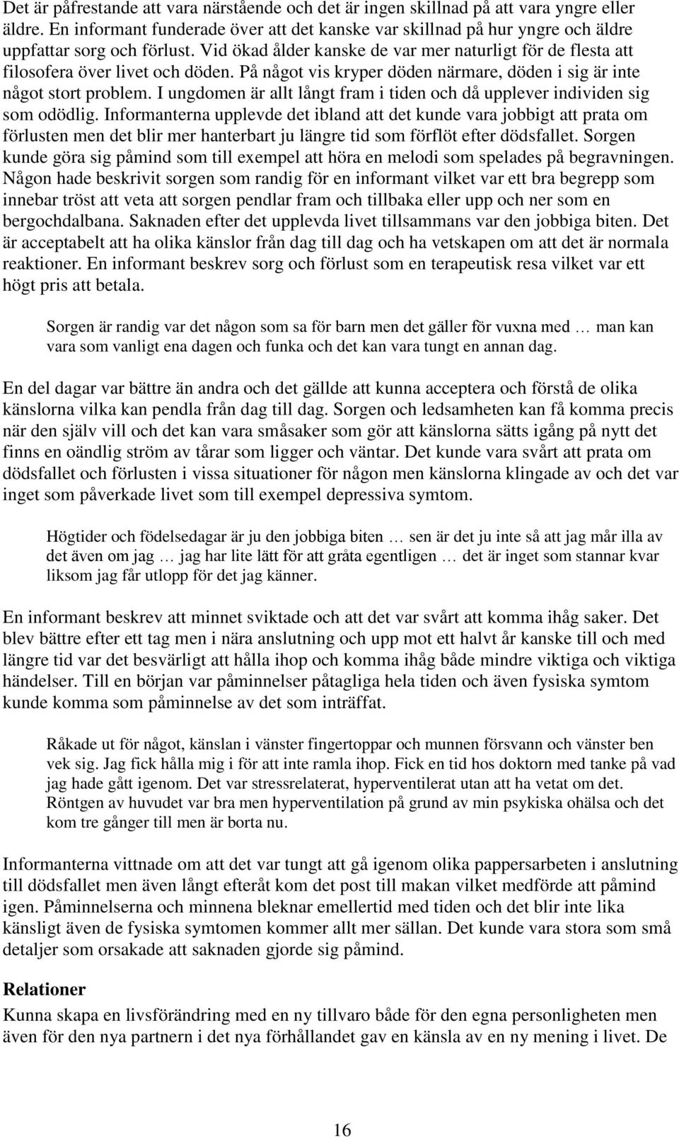 På något vis kryper döden närmare, döden i sig är inte något stort problem. I ungdomen är allt långt fram i tiden och då upplever individen sig som odödlig.