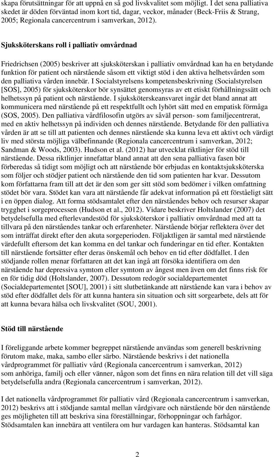 Sjuksköterskans roll i palliativ omvårdnad Friedrichsen (2005) beskriver att sjuksköterskan i palliativ omvårdnad kan ha en betydande funktion för patient och närstående såsom ett viktigt stöd i den