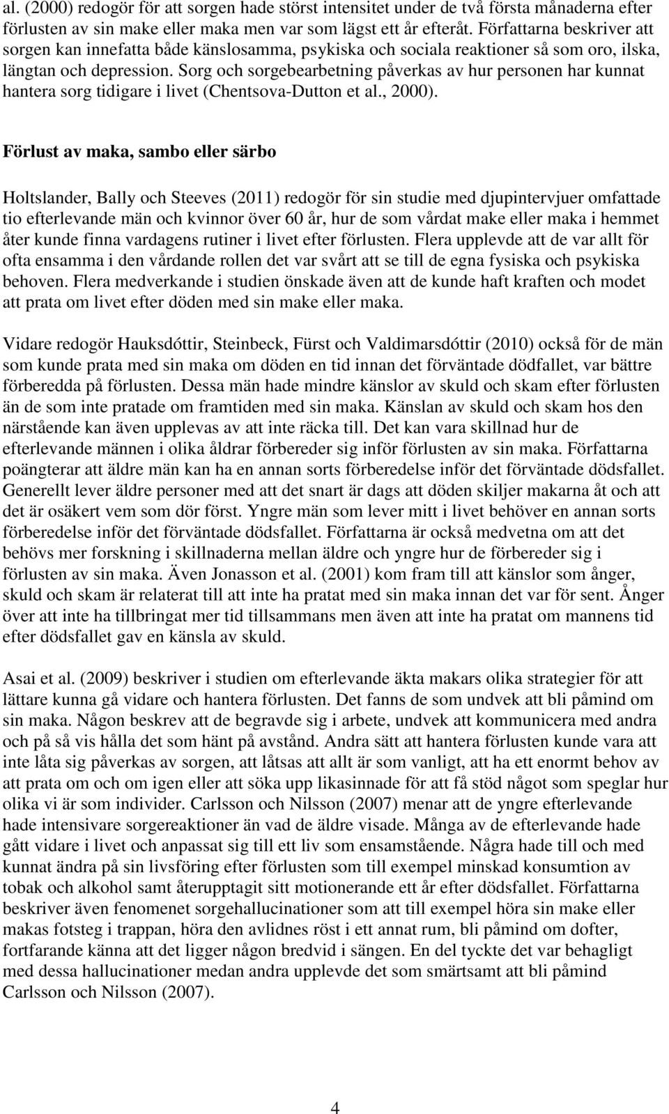 Sorg och sorgebearbetning påverkas av hur personen har kunnat hantera sorg tidigare i livet (Chentsova-Dutton et al., 2000).