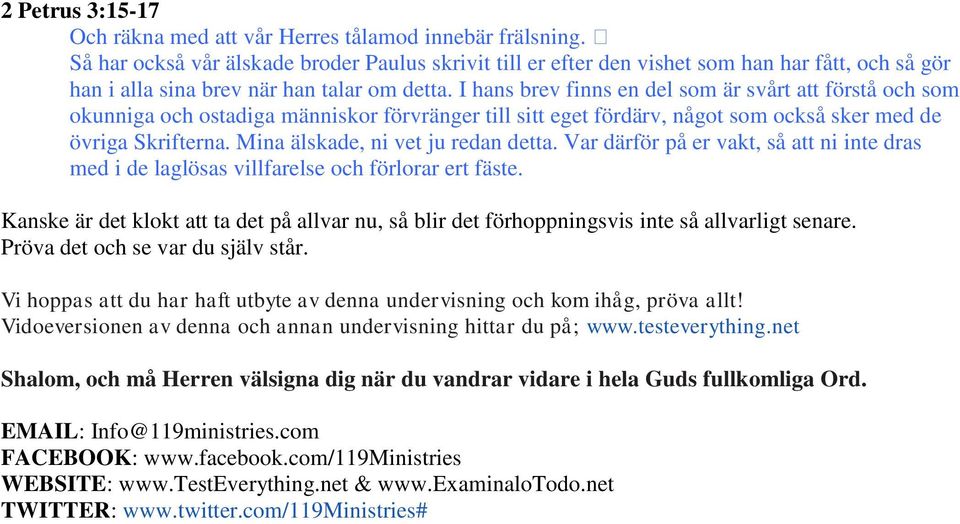 I hans brev finns en del som är svårt att förstå och som okunniga och ostadiga människor förvränger till sitt eget fördärv, något som också sker med de övriga Skrifterna.