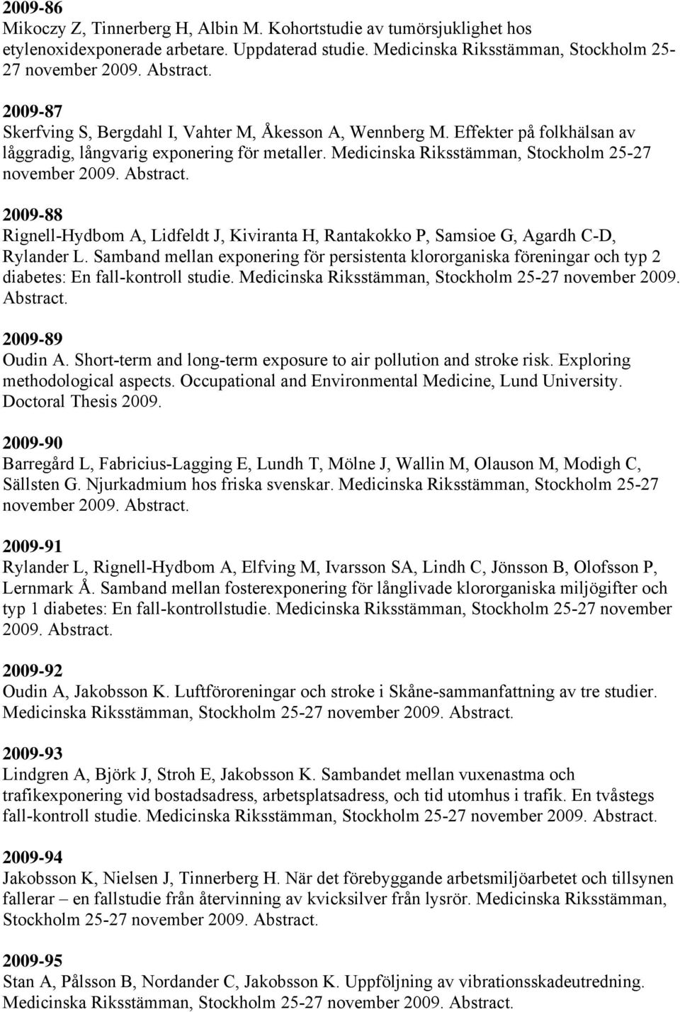 Abstract. 2009-88 Rignell-Hydbom A, Lidfeldt J, Kiviranta H, Rantakokko P, Samsioe G, Agardh C-D, Rylander L.