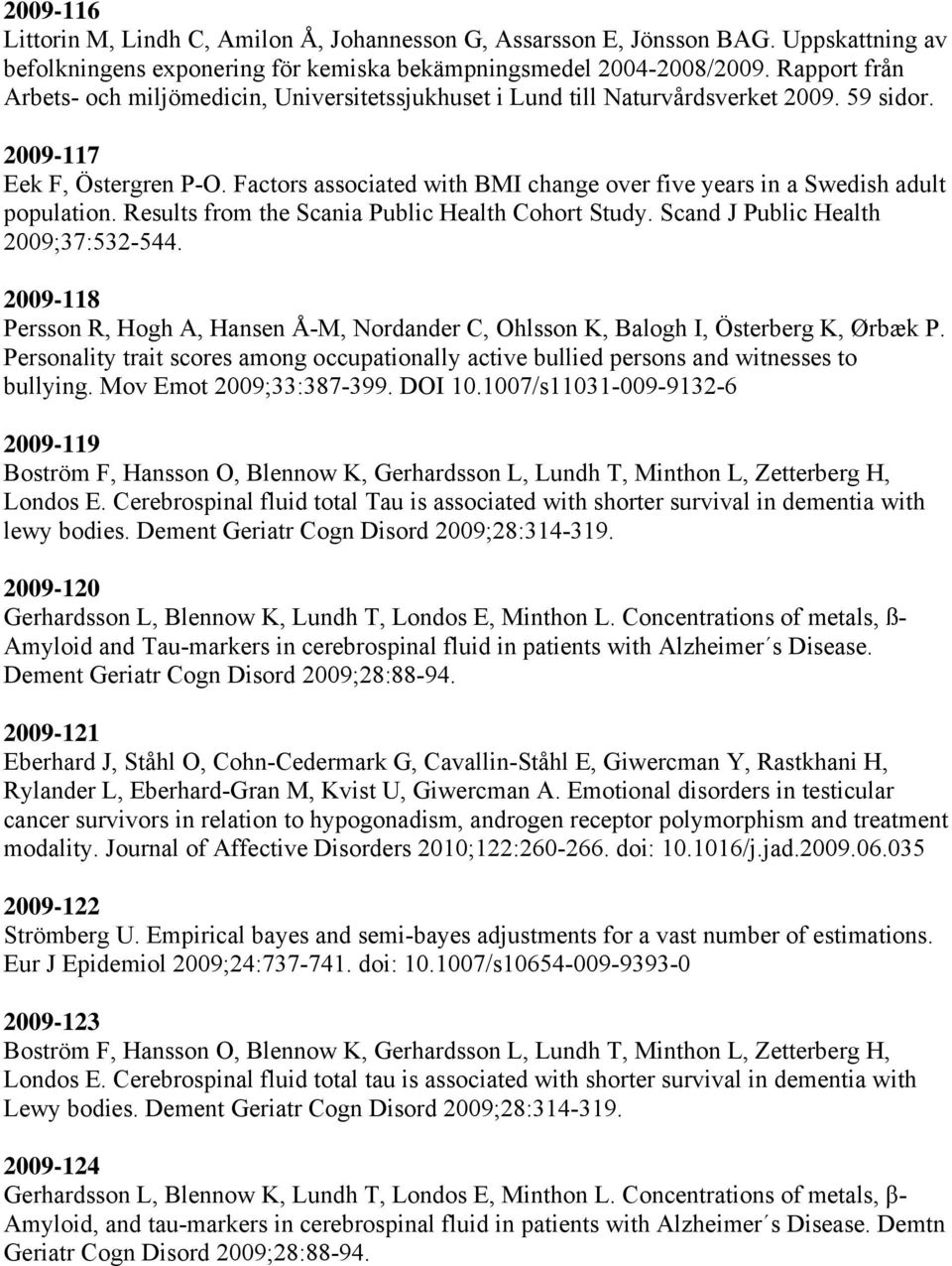 Factors associated with BMI change over five years in a Swedish adult population. Results from the Scania Public Health Cohort Study. Scand J Public Health 2009;37:532-544.