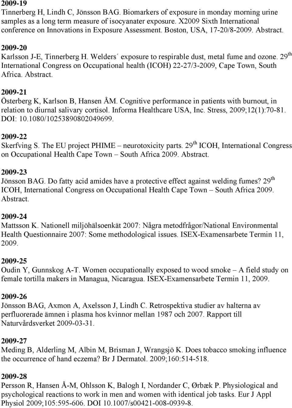 Welders exposure to respirable dust, metal fume and ozone. 29 th International Congress on Occupational health (ICOH) 22-27/3-2009, Cape Town, South Africa. Abstract.