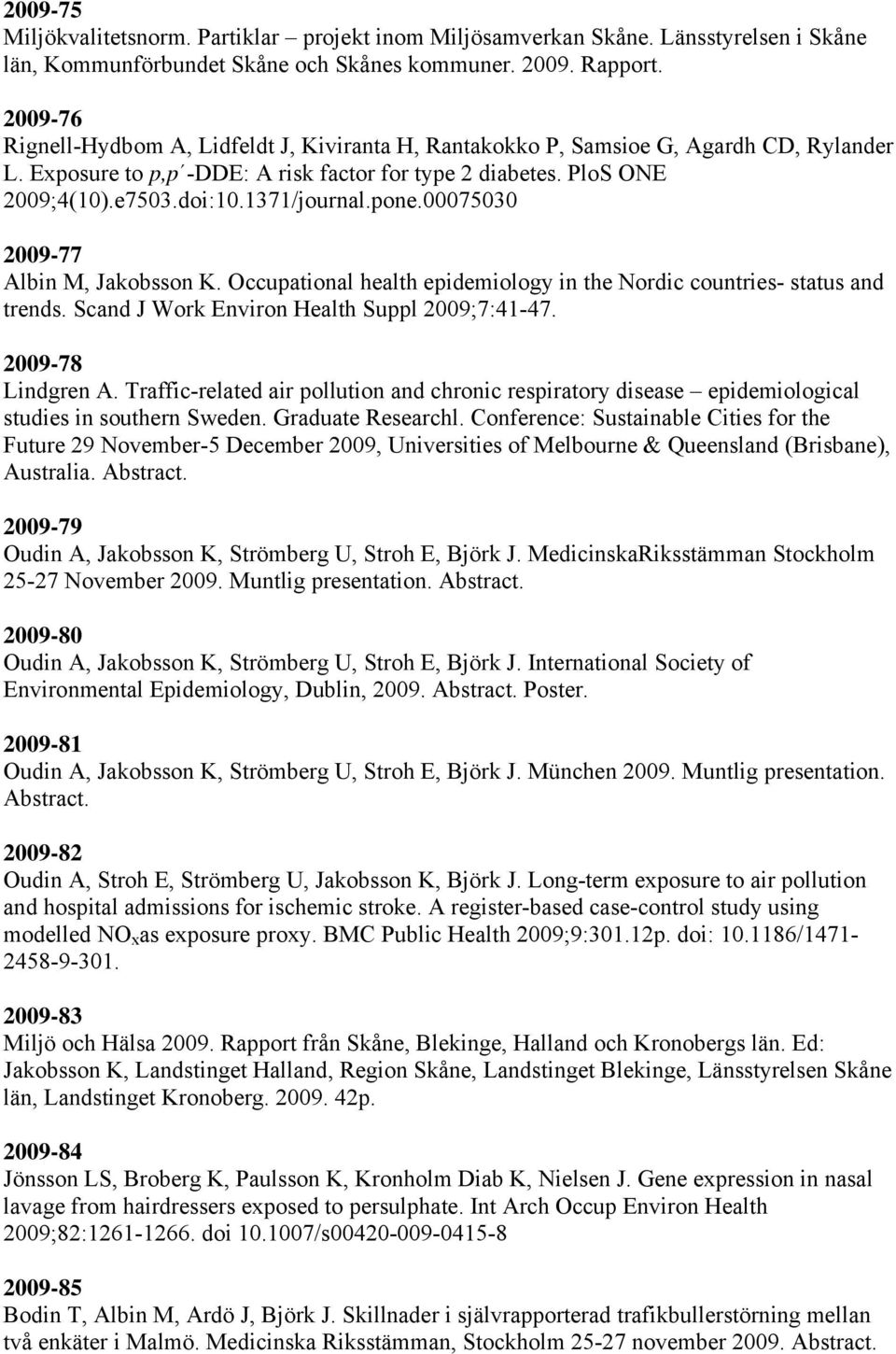 1371/journal.pone.00075030 2009-77 Albin M, Jakobsson K. Occupational health epidemiology in the Nordic countries- status and trends. Scand J Work Environ Health Suppl 2009;7:41-47.