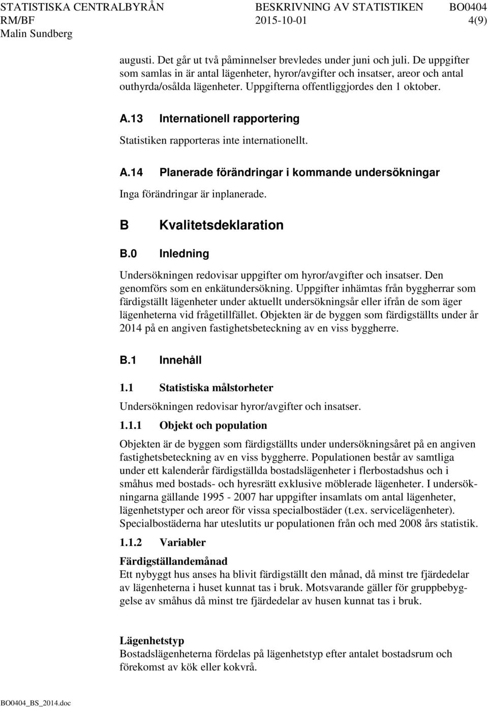 13 Internationell rapportering Statistiken rapporteras inte internationellt. A.14 Planerade förändringar i kommande undersökningar Inga förändringar är inplanerade. B Kvalitetsdeklaration B.