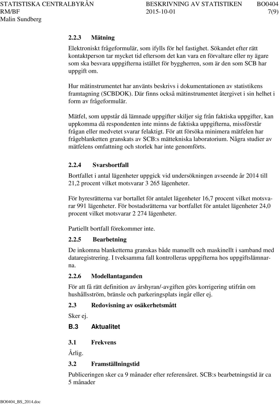 Hur mätinstrumentet har använts beskrivs i dokumentationen av statistikens framtagning (SCBDOK). Där finns också mätinstrumentet återgivet i sin helhet i form av frågeformulär.