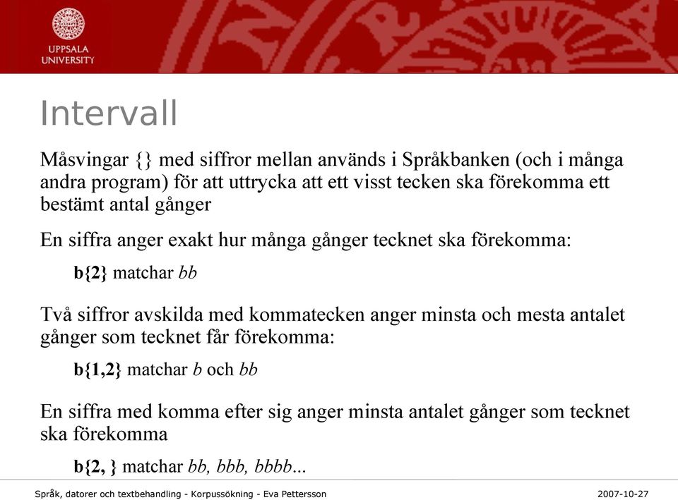 matchar bb Två siffror avskilda med kommatecken anger minsta och mesta antalet gånger som tecknet får förekomma: b{1,2}