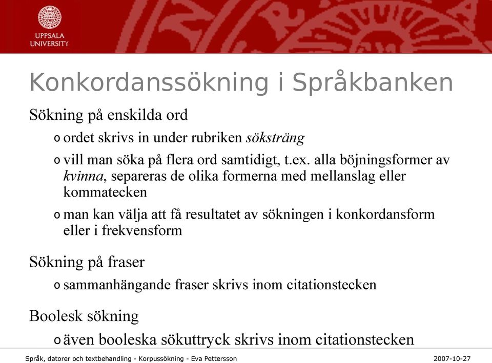 alla böjningsformer av kvinna, separeras de olika formerna med mellanslag eller kommatecken o man kan välja att få