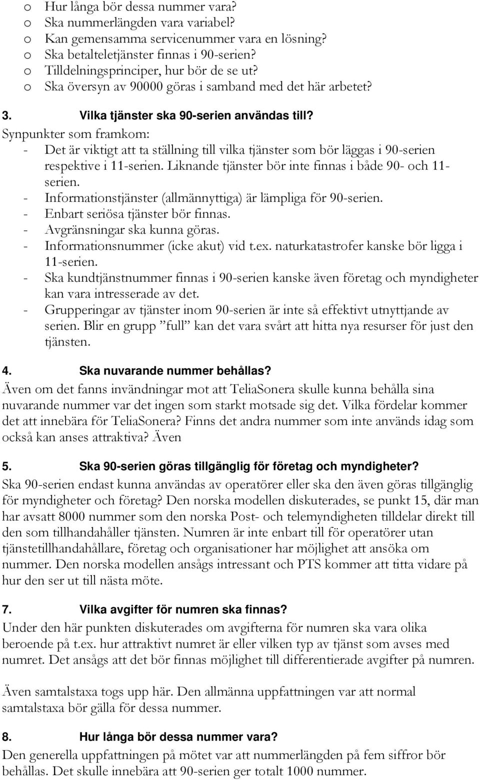 Synpunkter som framkom: - Det är viktigt att ta ställning till vilka tjänster som bör läggas i 90-serien respektive i 11-serien. Liknande tjänster bör inte finnas i både 90- och 11- serien.