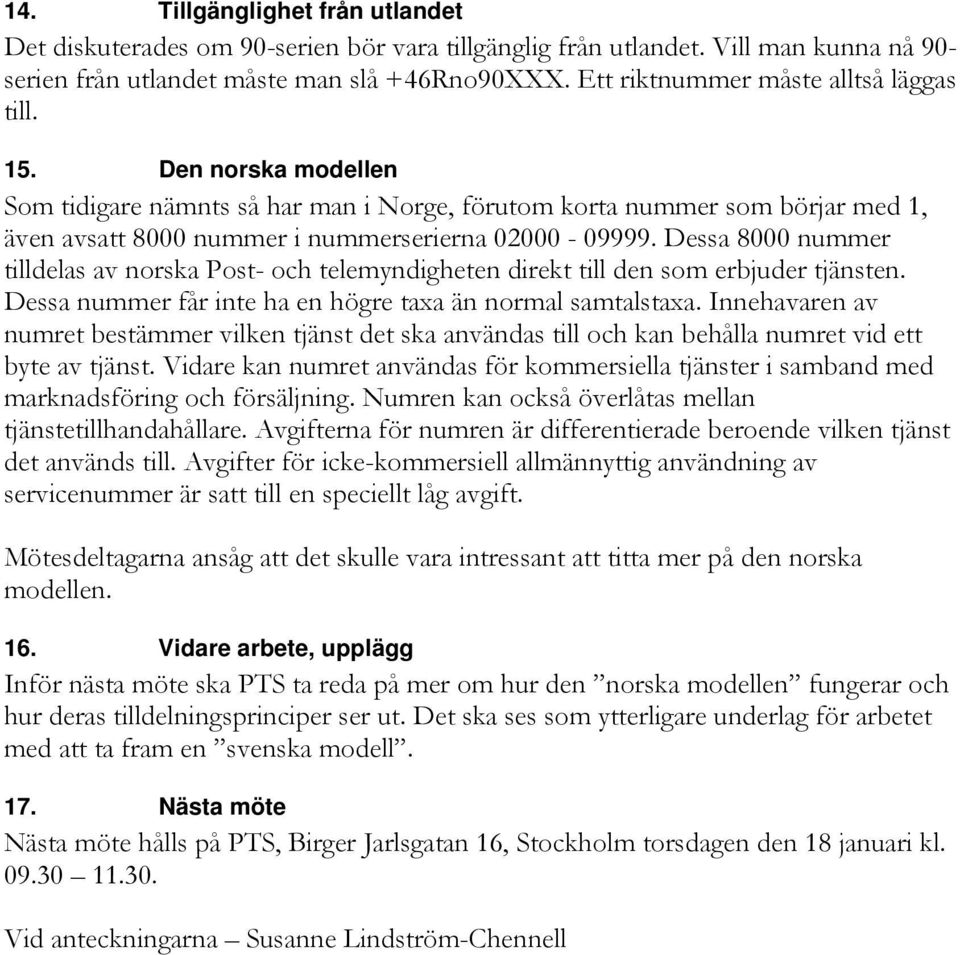 Dessa 8000 nummer tilldelas av norska Post- och telemyndigheten direkt till den som erbjuder tjänsten. Dessa nummer får inte ha en högre taxa än normal samtalstaxa.