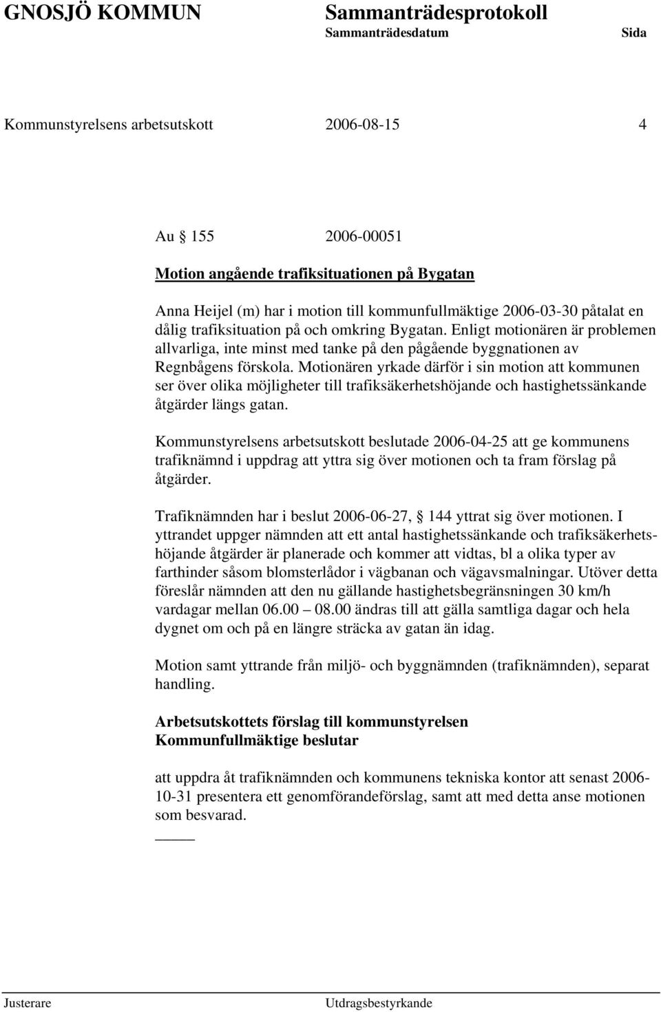 Motionären yrkade därför i sin motion att kommunen ser över olika möjligheter till trafiksäkerhetshöjande och hastighetssänkande åtgärder längs gatan.