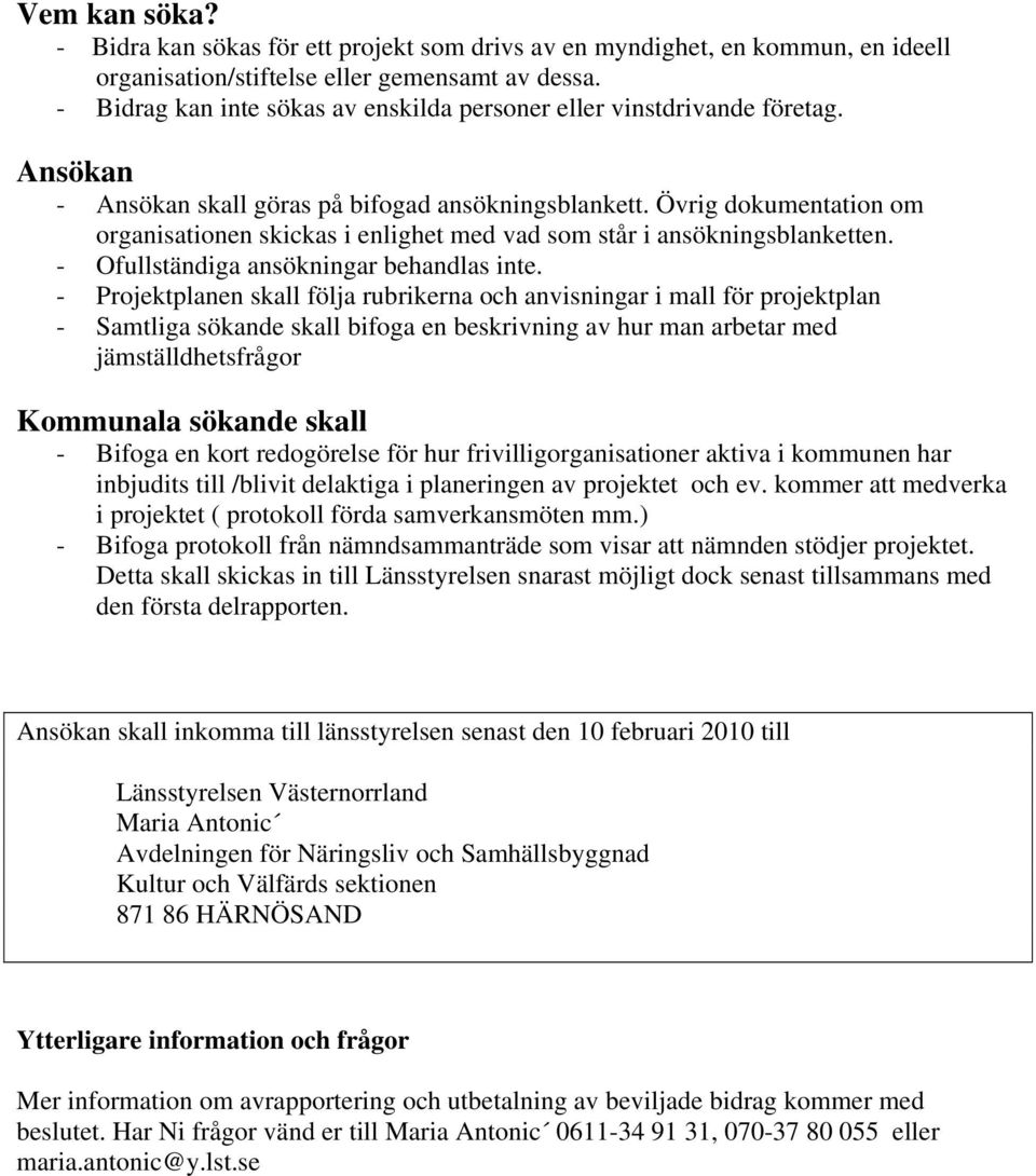 Övrig dokumentation om organisationen skickas i enlighet med vad som står i ansökningsblanketten. - Ofullständiga ansökningar behandlas inte.