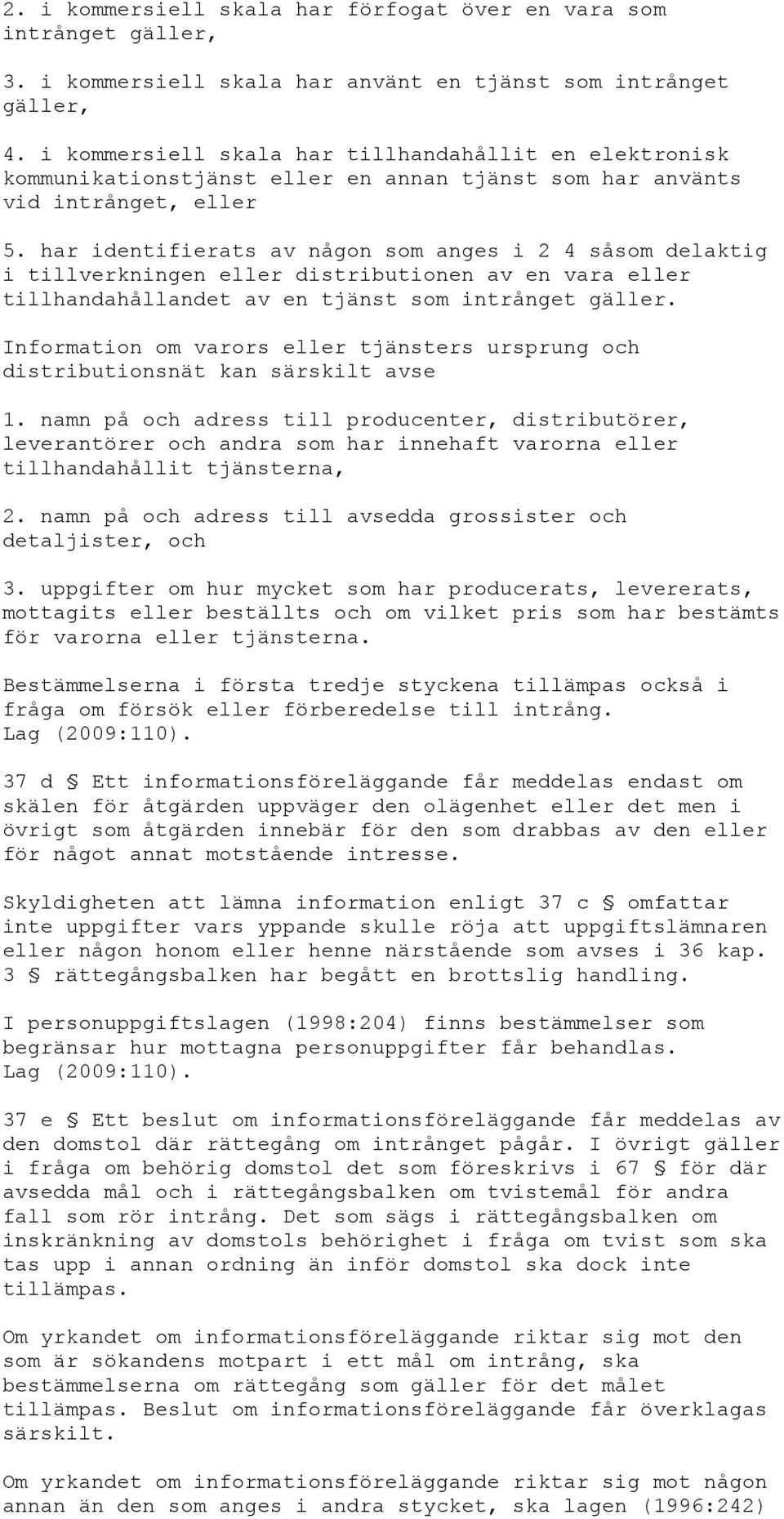 har identifierats av någon som anges i 2 4 såsom delaktig i tillverkningen eller distributionen av en vara eller tillhandahållandet av en tjänst som intrånget gäller.