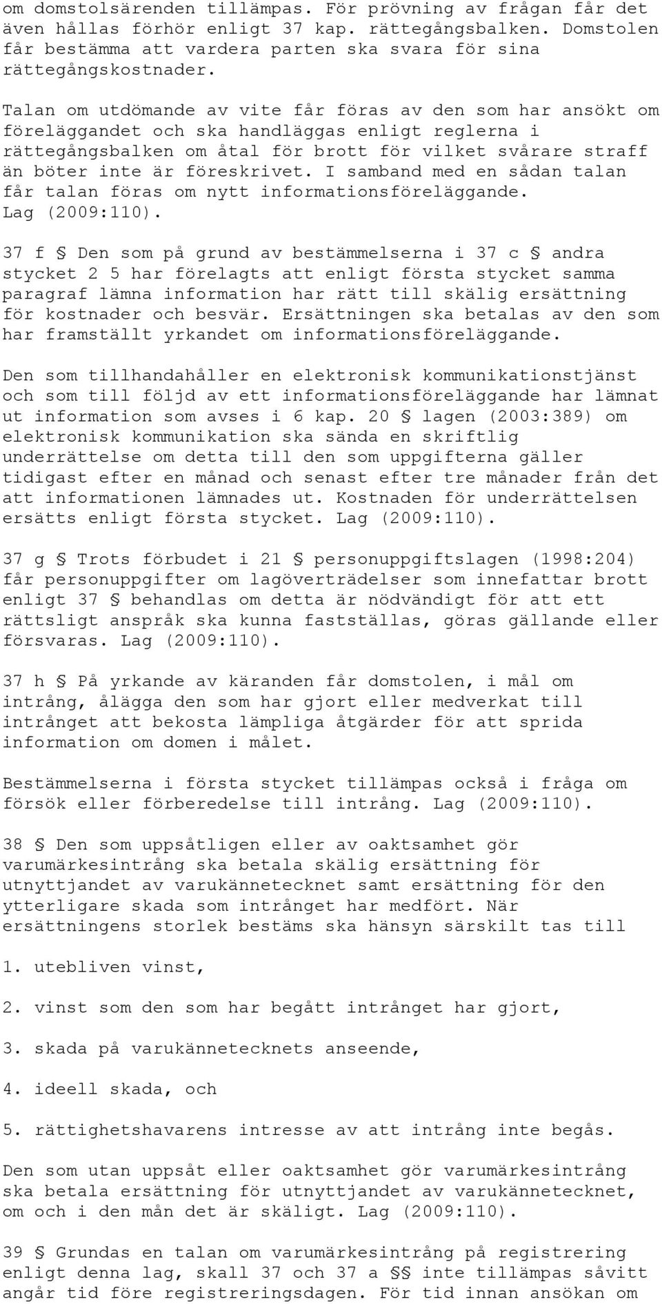 föreskrivet. I samband med en sådan talan får talan föras om nytt informationsföreläggande. Lag (2009:110).