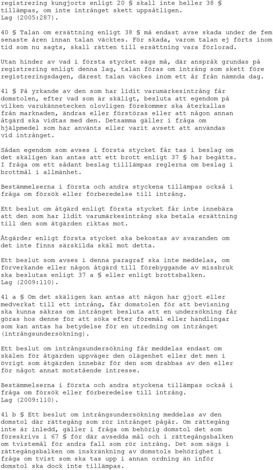 Utan hinder av vad i första stycket sägs må, där anspråk grundas på registrering enligt denna lag, talan föras om intrång som skett före registreringsdagen, därest talan väckes inom ett år från