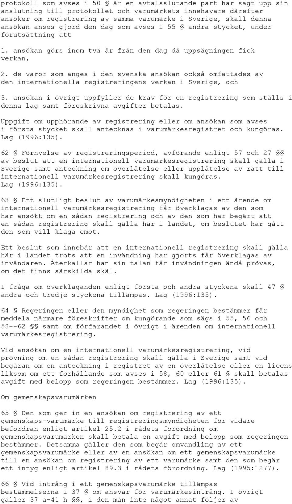 de varor som anges i den svenska ansökan också omfattades av den internationella registreringens verkan i Sverige, och 3.