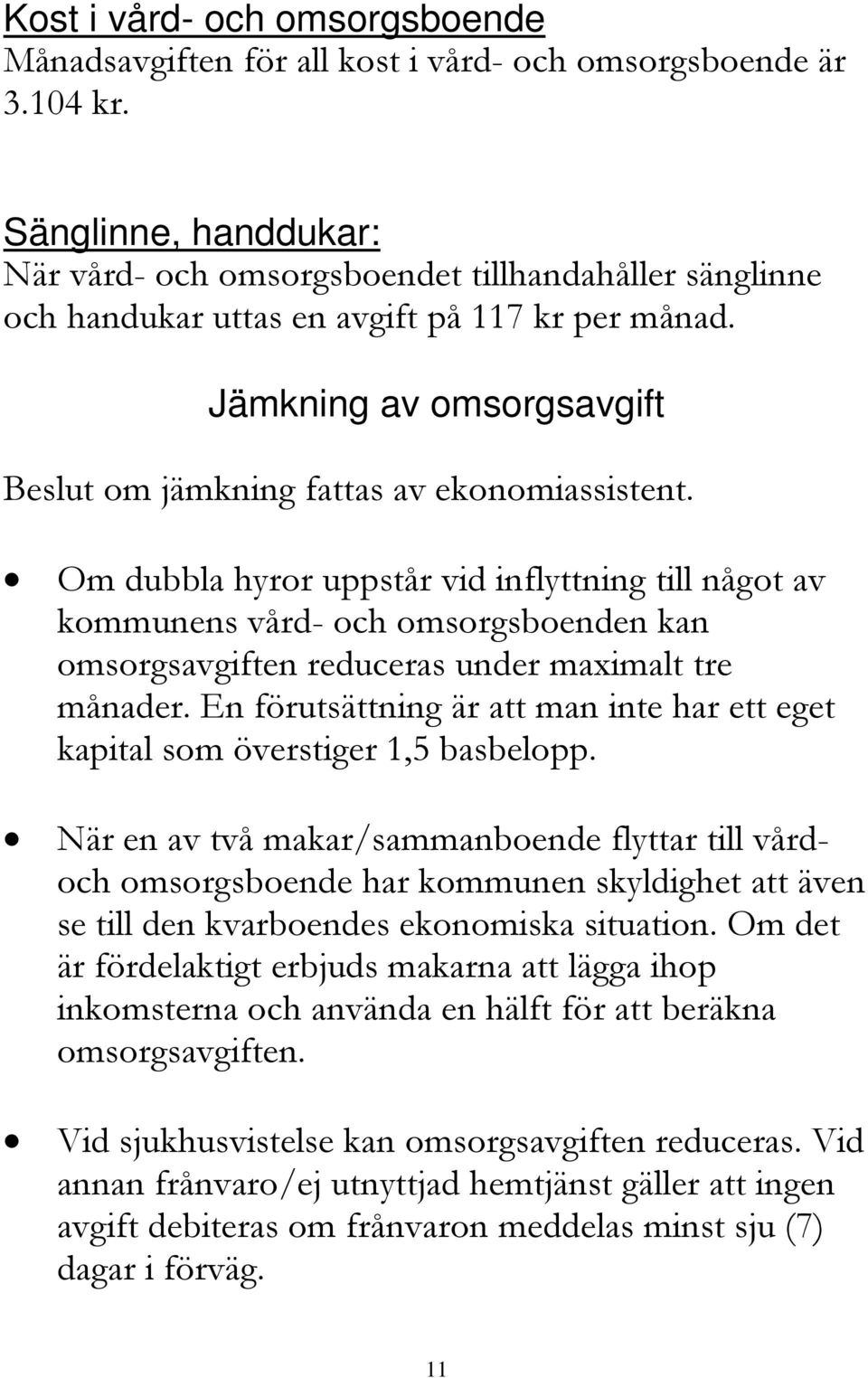 Om dubbla hyror uppstår vid inflyttning till något av kommunens vård- och omsorgsboenden kan omsorgsavgiften reduceras under maximalt tre månader.