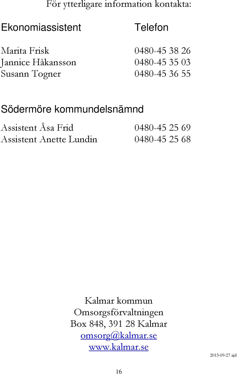 Assistent Åsa Frid 0480-45 25 69 Assistent Anette Lundin 0480-45 25 68 Kalmar kommun