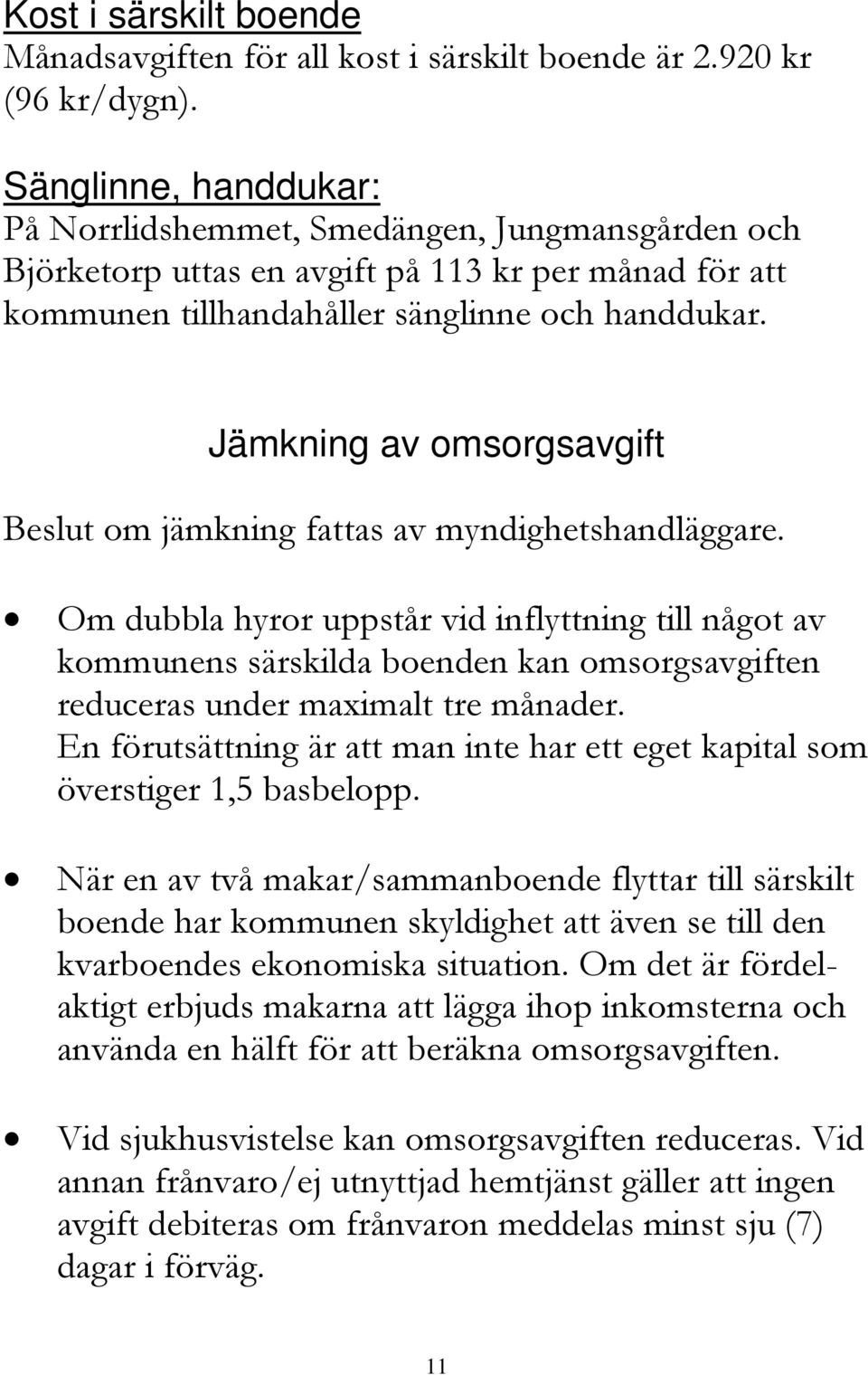 Jämkning av omsorgsavgift Beslut om jämkning fattas av myndighetshandläggare.