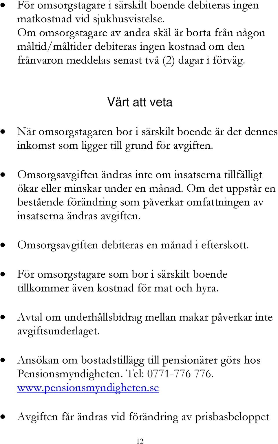 Värt att veta När omsorgstagaren bor i särskilt boende är det dennes inkomst som ligger till grund för avgiften.