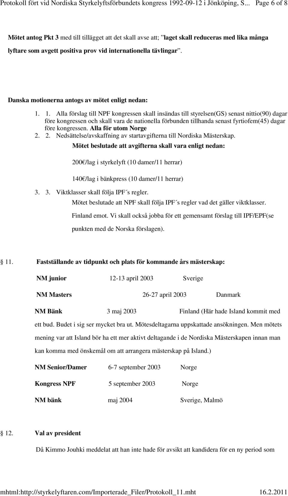 1. Alla förslag till NPF kongressen skall insändas till styrelsen(gs) senast nittio(90) dagar före kongressen och skall vara de nationella förbunden tillhanda senast fyrtiofem(45) dagar före