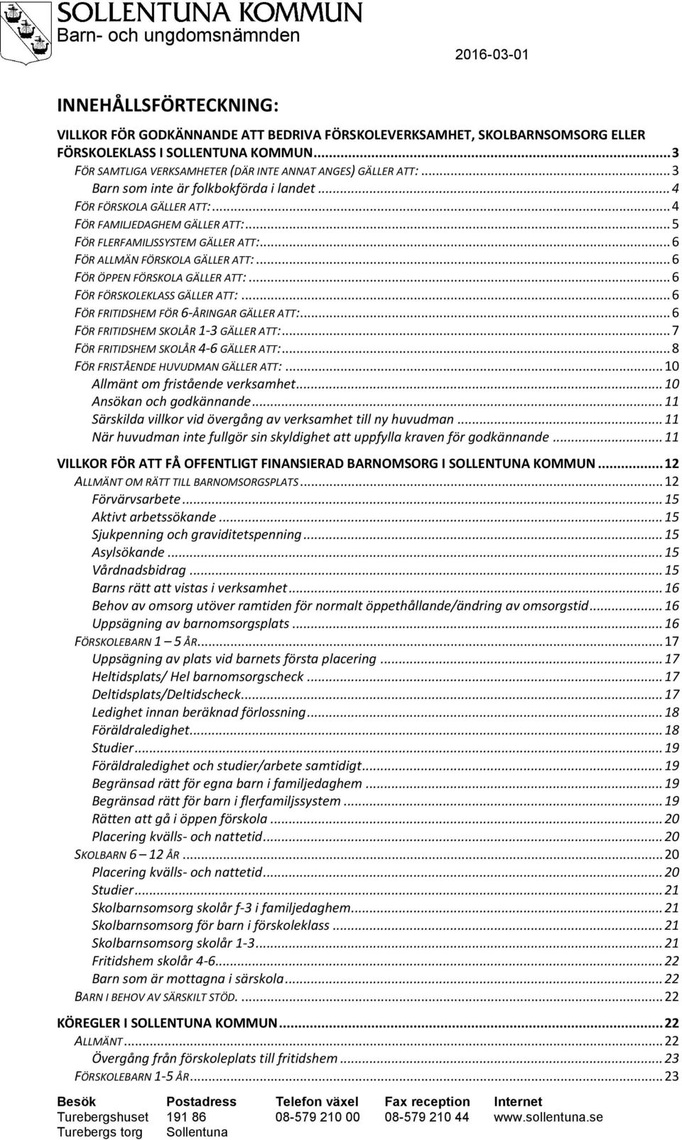 .. 5 FÖR FLERFAMILJSSYSTEM GÄLLER ATT:... 6 FÖR ALLMÄN FÖRSKOLA GÄLLER ATT:... 6 FÖR ÖPPEN FÖRSKOLA GÄLLER ATT:... 6 FÖR FÖRSKOLEKLASS GÄLLER ATT:... 6 FÖR FRITIDSHEM FÖR 6-ÅRINGAR GÄLLER ATT:.