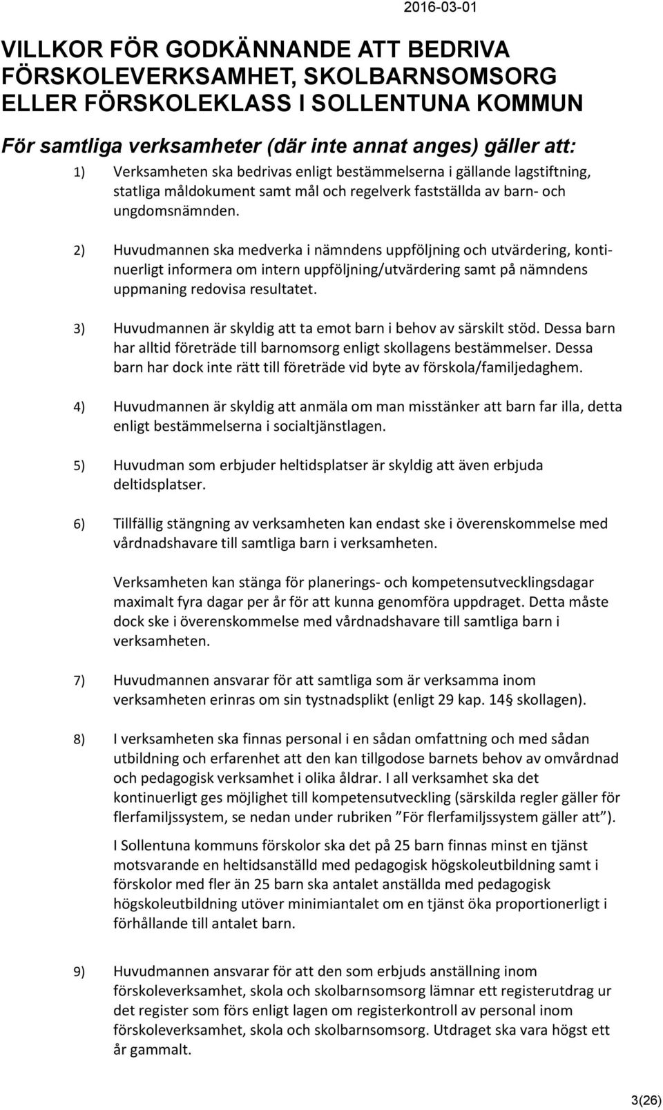 2) Huvudmannen ska medverka i nämndens uppföljning och utvärdering, kontinuerligt informera om intern uppföljning/utvärdering samt på nämndens uppmaning redovisa resultatet.