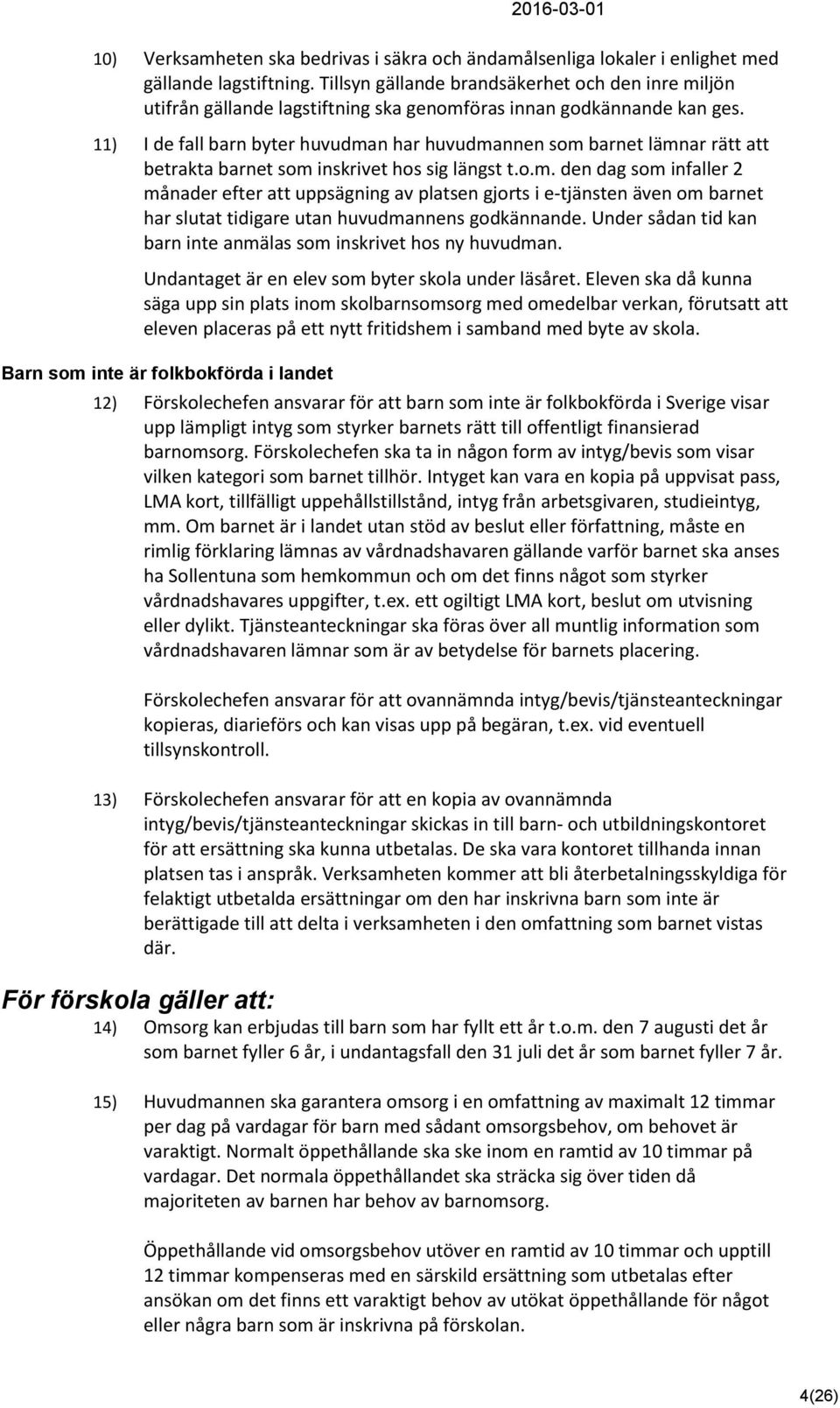 11) I de fall barn byter huvudman har huvudmannen som barnet lämnar rätt att betrakta barnet som inskrivet hos sig längst t.o.m. den dag som infaller 2 månader efter att uppsägning av platsen gjorts i e-tjänsten även om barnet har slutat tidigare utan huvudmannens godkännande.