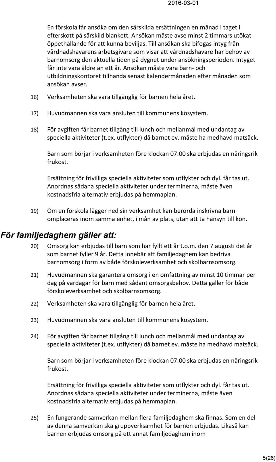 Intyget får inte vara äldre än ett år. Ansökan måste vara barn- och utbildningskontoret tillhanda senast kalendermånaden efter månaden som ansökan avser.