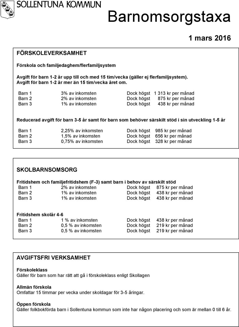 Barn 1 3% av inkomsten Dock högst 1 313 kr per månad Barn 2 2% av inkomsten Dock högst 875 kr per månad Barn 3 1% av inkomsten Dock högst 438 kr per månad Reducerad avgift för barn 3-5 år samt för