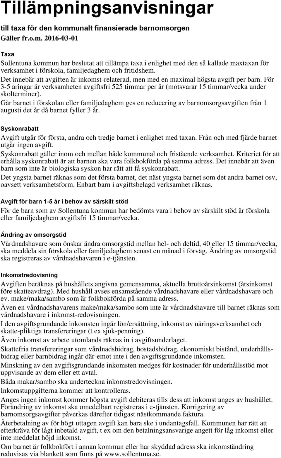 Går barnet i förskolan eller familjedaghem ges en reducering av barnomsorgsavgiften från 1 augusti det år då barnet fyller 3 år.