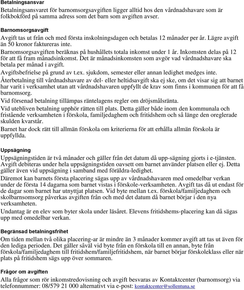 Barnomsorgsavgiften beräknas på hushållets totala inkomst under 1 år. Inkomsten delas på 12 för att få fram månadsinkomst.