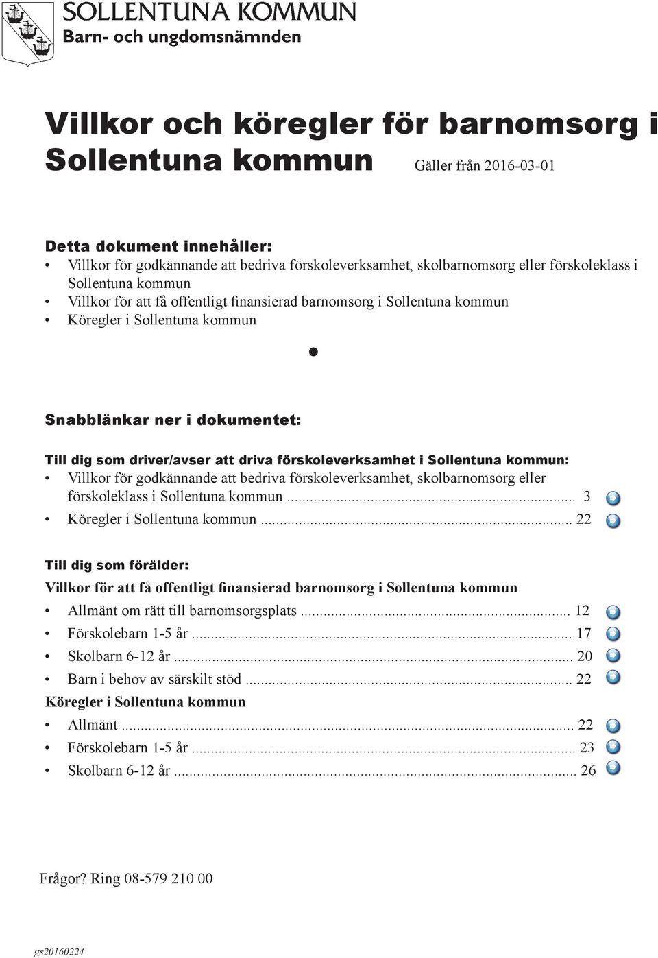 förskoleverksamhet i Sollentuna kommun: Villkor för godkännande att bedriva förskoleverksamhet, skolbarnomsorg eller förskoleklass i Sollentuna kommun... 3 Köregler i Sollentuna kommun.