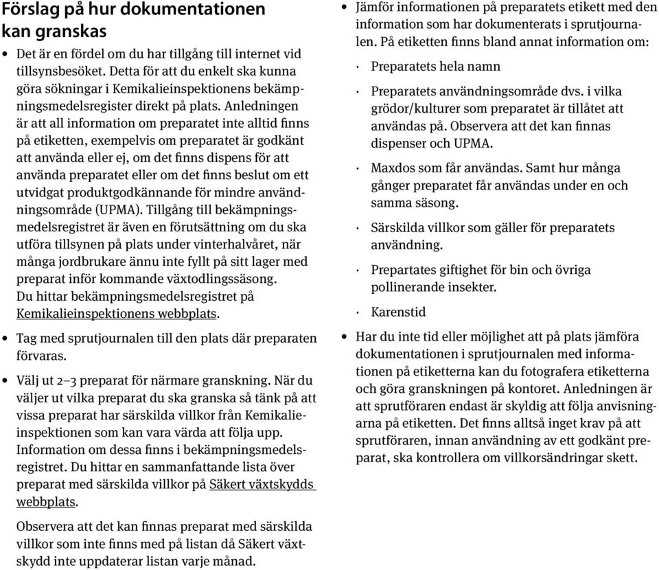 Anledningen är att all information om preparatet inte alltid finns på etiketten, exempelvis om preparatet är godkänt att använda eller ej, om det finns dispens för att använda preparatet eller om det