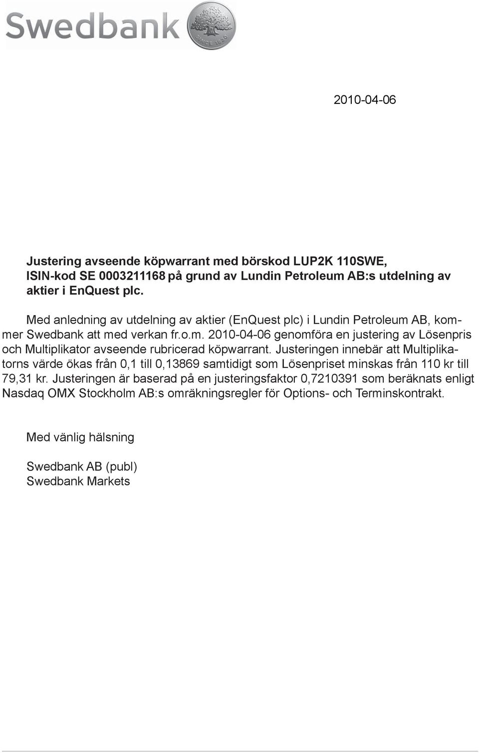 Justeringen innebär att Multiplikatorns värde ökas från 0,1 till 0,13869 samtidigt som Lösenpriset minskas från 110 kr till 79,31 kr.