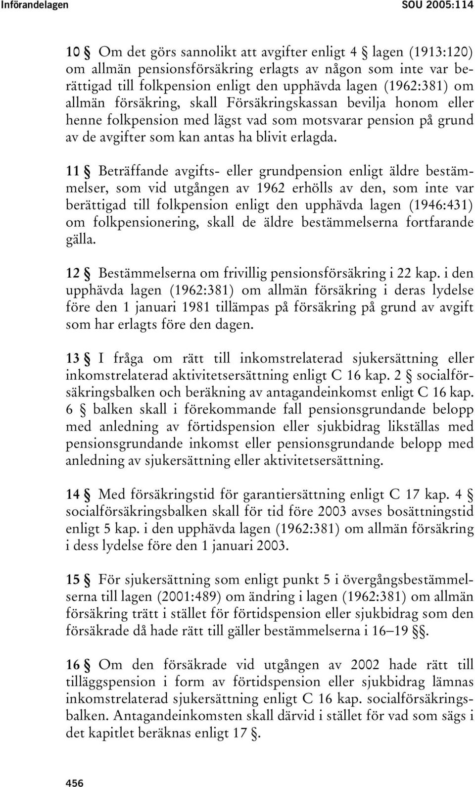 11 Beträffande avgifts- eller grundpension enligt äldre bestämmelser, som vid utgången av 1962 erhölls av den, som inte var berättigad till folkpension enligt den upphävda lagen (1946:431) om